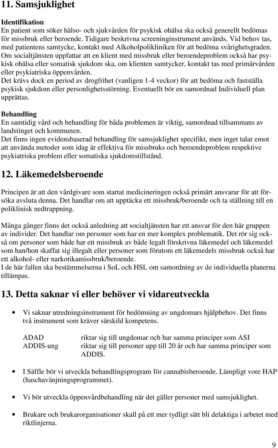 Om socialtjänsten uppfattar att en klient med missbruk eller beroendeproblem också har psykisk ohälsa eller somatisk sjukdom ska, om klienten samtycker, kontakt tas med primärvården eller