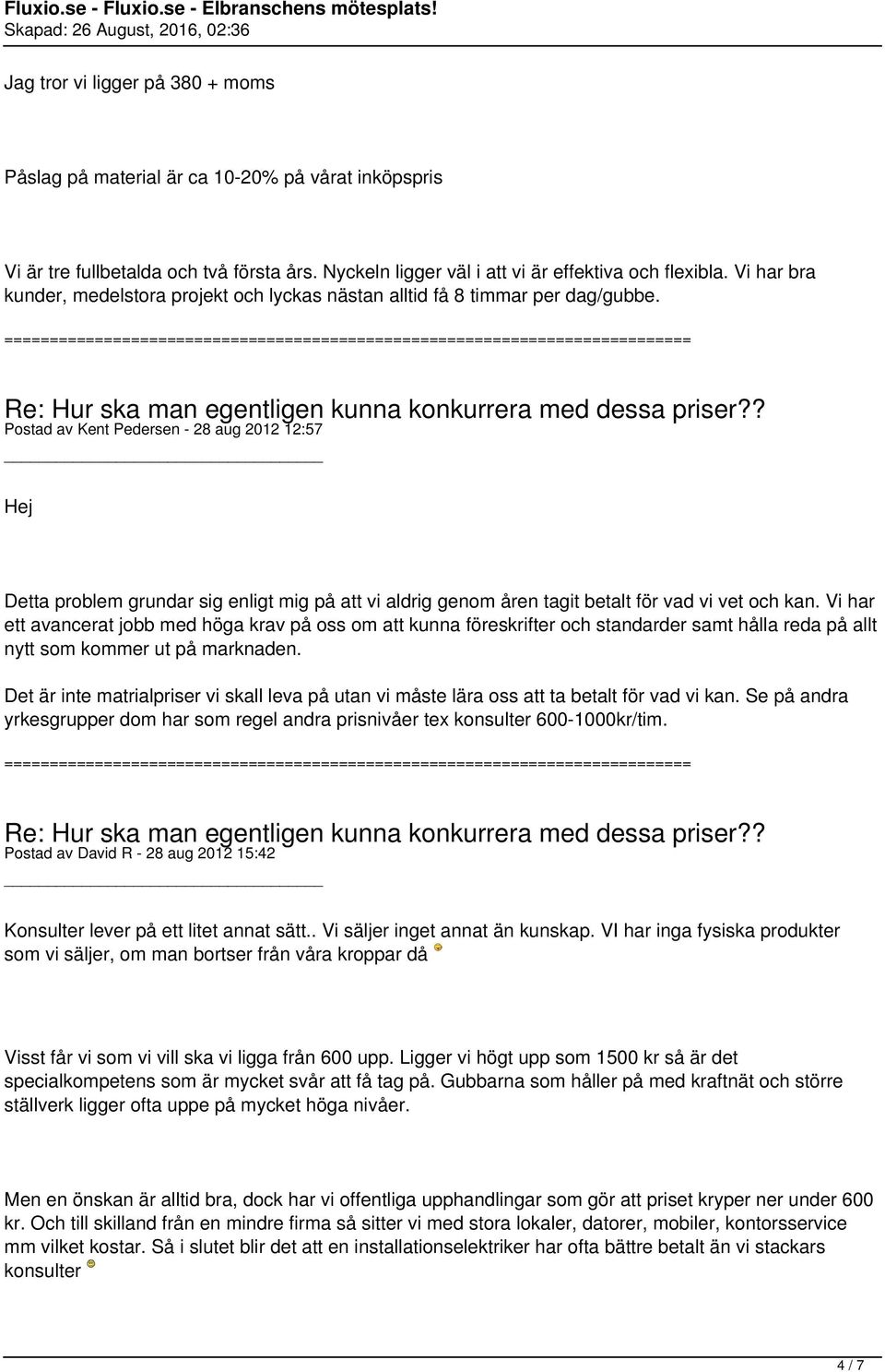 Postad av Kent Pedersen - 28 aug 2012 12:57 Hej Detta problem grundar sig enligt mig på att vi aldrig genom åren tagit betalt för vad vi vet och kan.