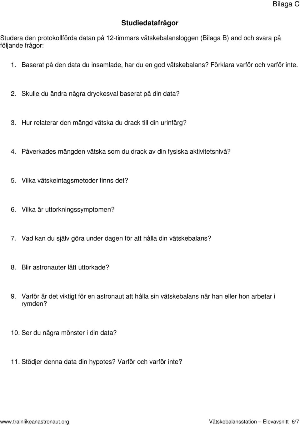 Hur relaterar den mängd vätska du drack till din urinfärg? 4. Påverkades mängden vätska som du drack av din fysiska aktivitetsnivå? 5. Vilka vätskeintagsmetoder finns det? 6.