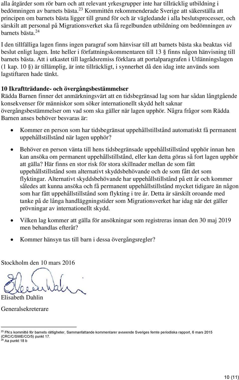 få regelbunden utbildning om bedömningen av barnets bästa. 24 I den tillfälliga lagen finns ingen paragraf som hänvisar till att barnets bästa ska beaktas vid beslut enligt lagen.