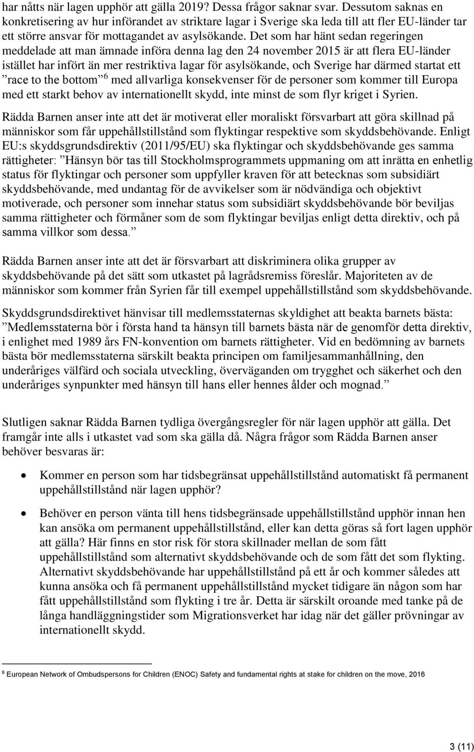 Det som har hänt sedan regeringen meddelade att man ämnade införa denna lag den 24 november 2015 är att flera EU-länder istället har infört än mer restriktiva lagar för asylsökande, och Sverige har