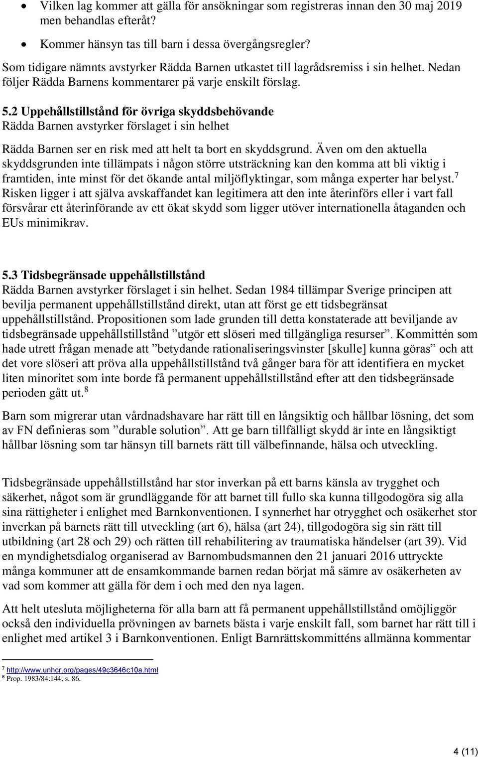 2 Uppehållstillstånd för övriga skyddsbehövande Rädda Barnen avstyrker förslaget i sin helhet Rädda Barnen ser en risk med att helt ta bort en skyddsgrund.