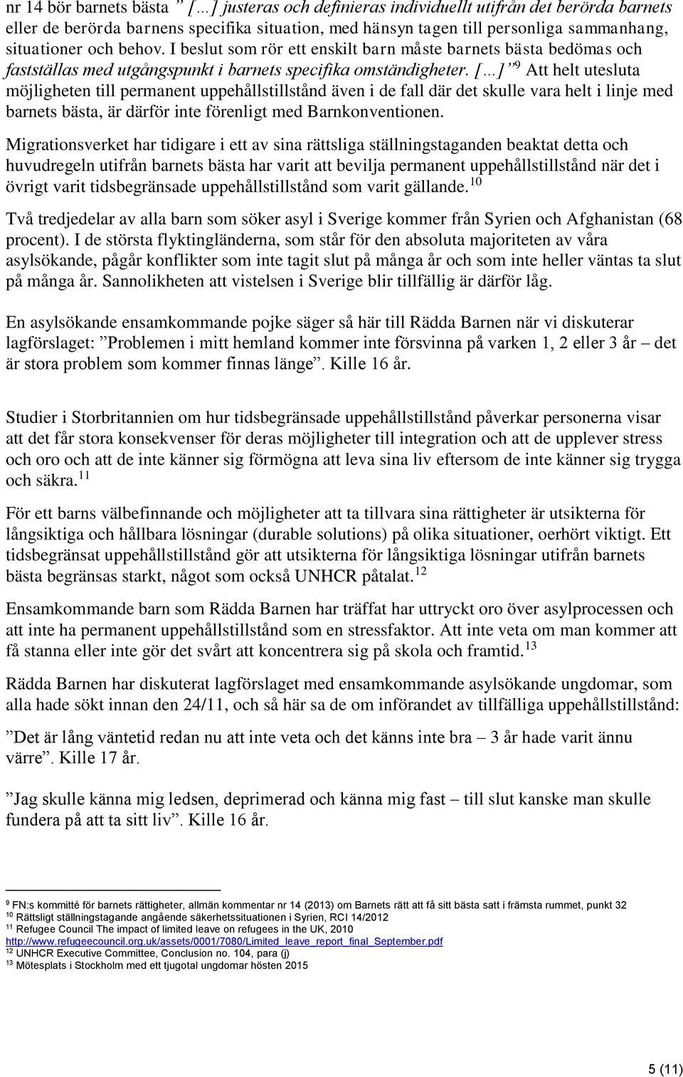 [ ] 9 Att helt utesluta möjligheten till permanent uppehållstillstånd även i de fall där det skulle vara helt i linje med barnets bästa, är därför inte förenligt med Barnkonventionen.