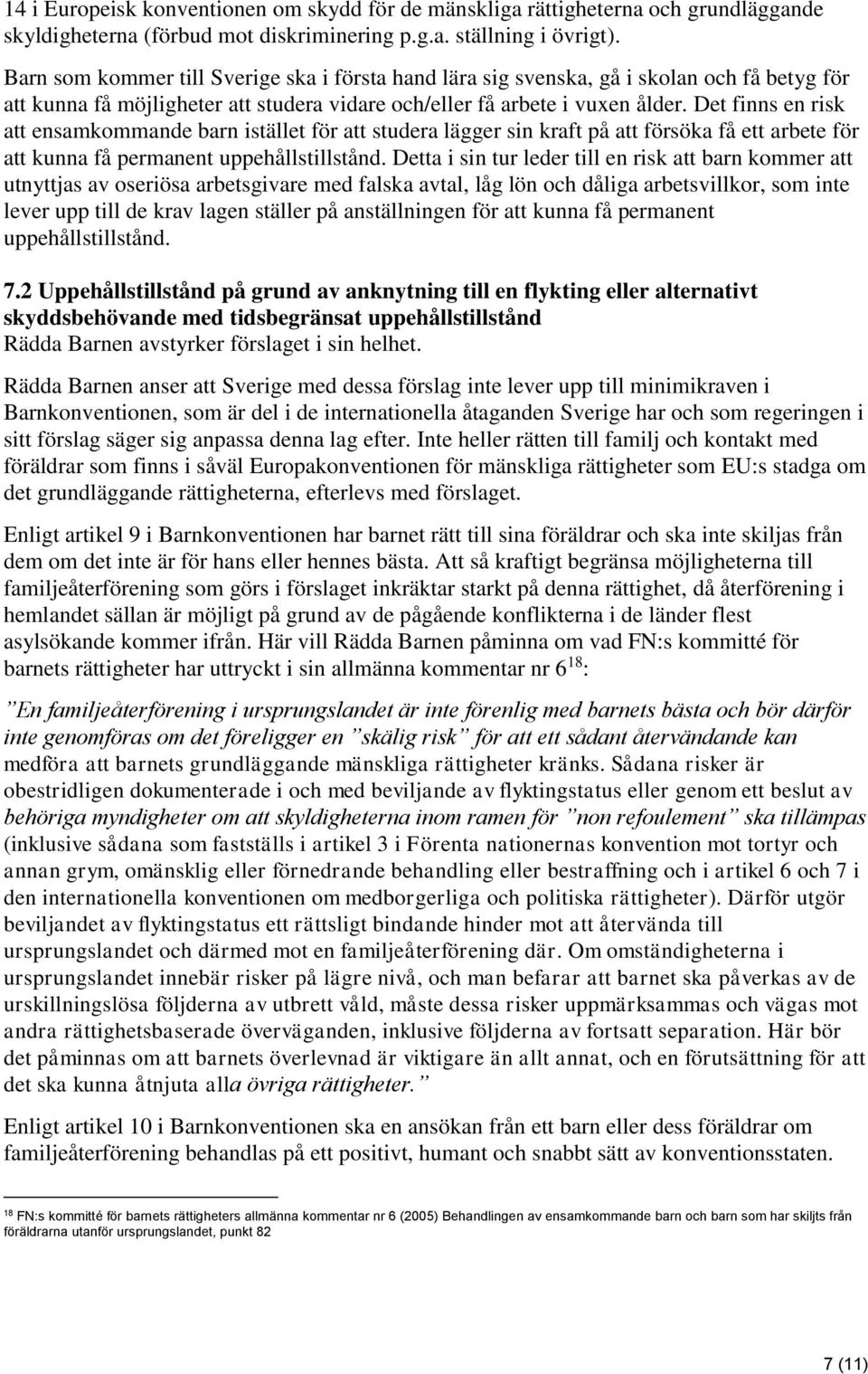 Det finns en risk att ensamkommande barn istället för att studera lägger sin kraft på att försöka få ett arbete för att kunna få permanent uppehållstillstånd.
