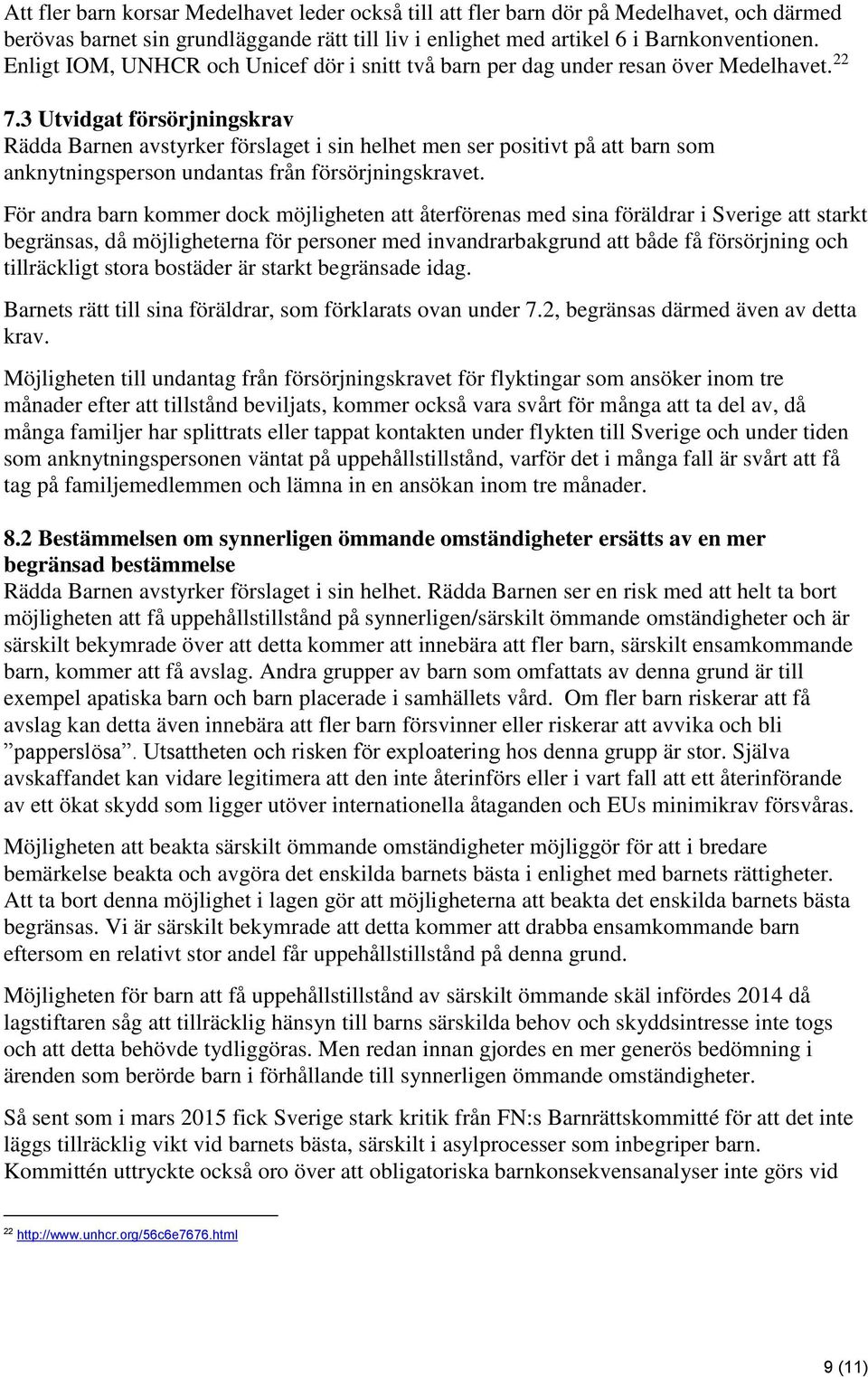 3 Utvidgat försörjningskrav Rädda Barnen avstyrker förslaget i sin helhet men ser positivt på att barn som anknytningsperson undantas från försörjningskravet.