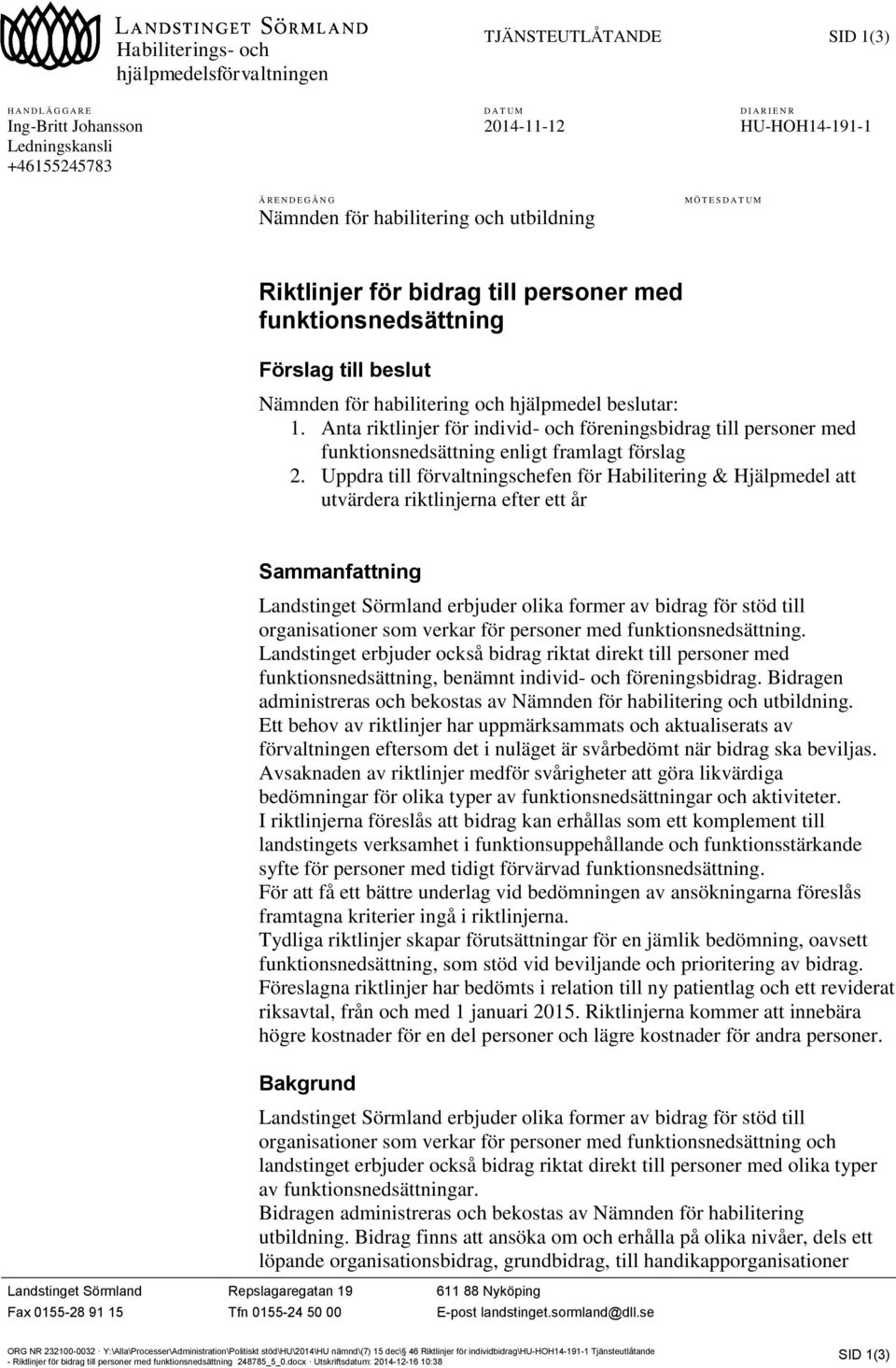 beslutar: 1. Anta riktlinjer för individ- och föreningsbidrag till personer med funktionsnedsättning enligt framlagt förslag 2.