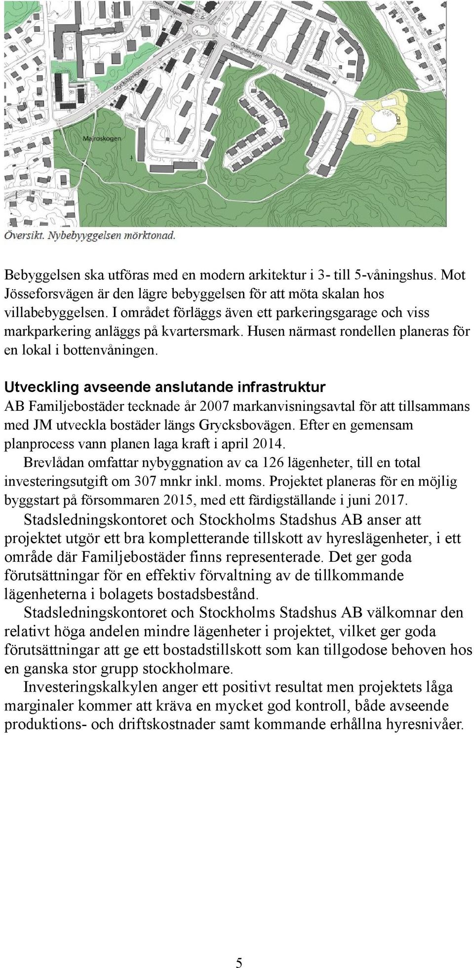 Utveckling avseende anslutande infrastruktur AB Familjebostäder tecknade år 2007 markanvisningsavtal för att tillsammans med JM utveckla bostäder längs Grycksbovägen.