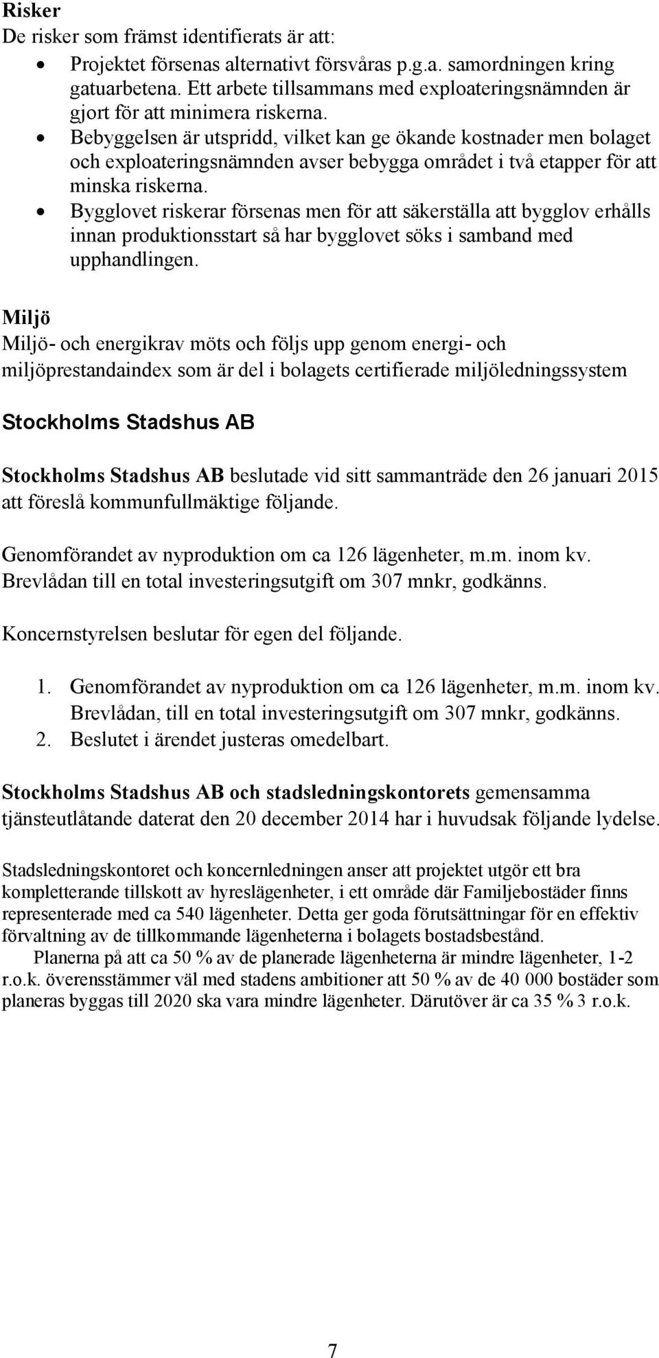 Bebyggelsen är utspridd, vilket kan ge ökande kostnader men bolaget och exploateringsnämnden avser bebygga området i två etapper för att minska riskerna.