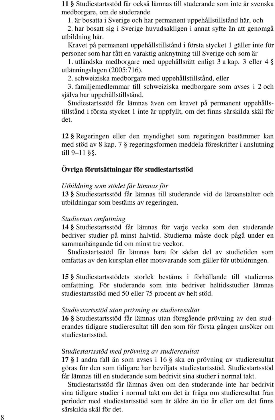 Kravet på permanent uppehållstillstånd i första stycket 1 gäller inte för personer som har fått en varaktig anknytning till Sverige och som är 1. utländska medborgare med uppehållsrätt enligt 3 a kap.