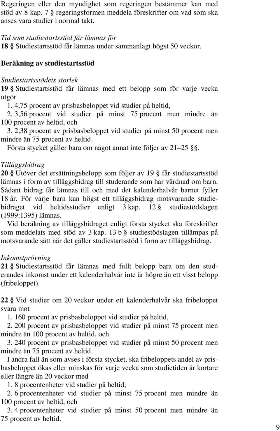 Beräkning av studiestartsstöd Studiestartsstödets storlek 19 Studiestartsstöd får lämnas med ett belopp som för varje vecka utgör 1. 4,75 procent av prisbasbeloppet vid studier på heltid, 2.