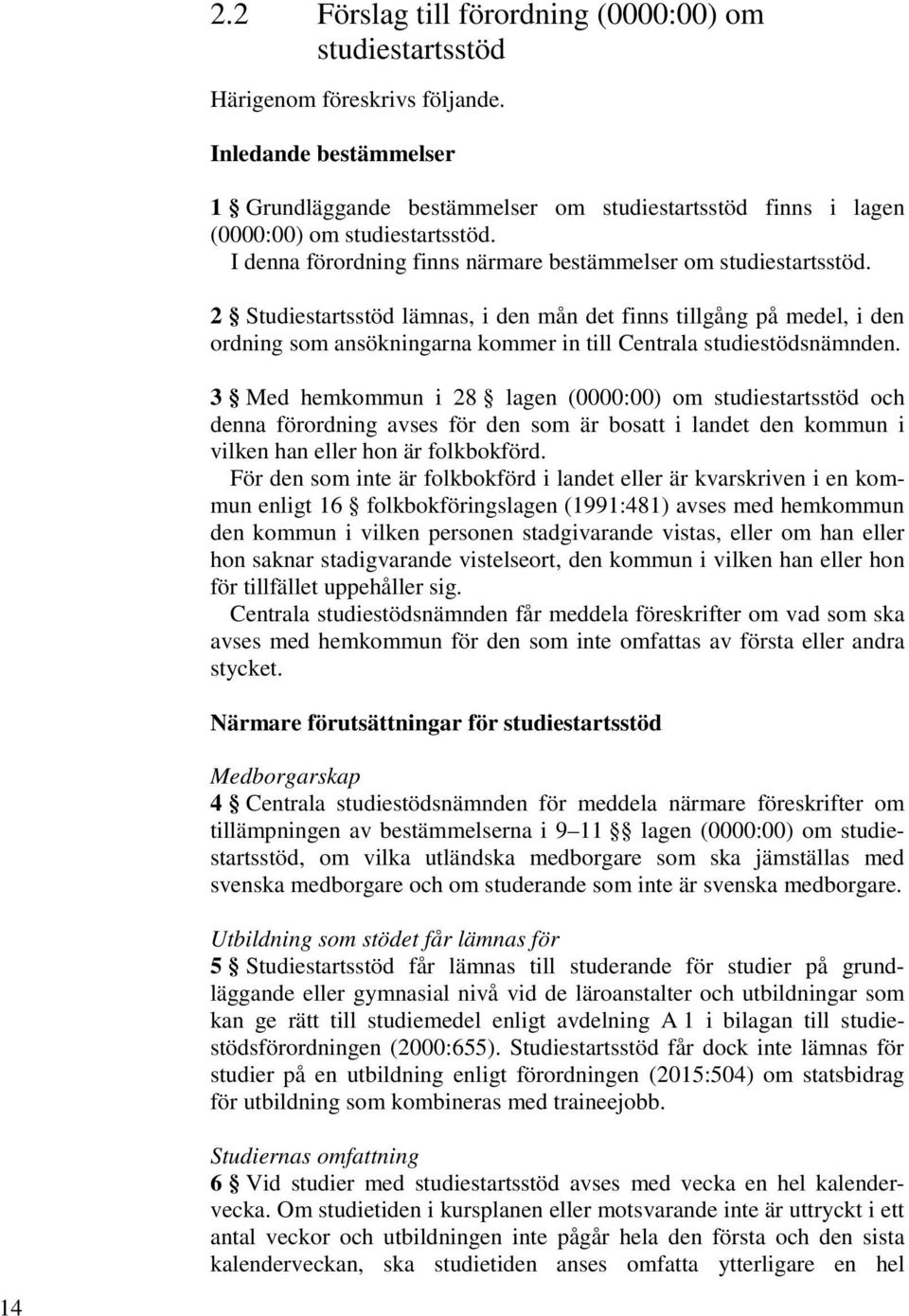 2 Studiestartsstöd lämnas, i den mån det finns tillgång på medel, i den ordning som ansökningarna kommer in till Centrala studiestödsnämnden.