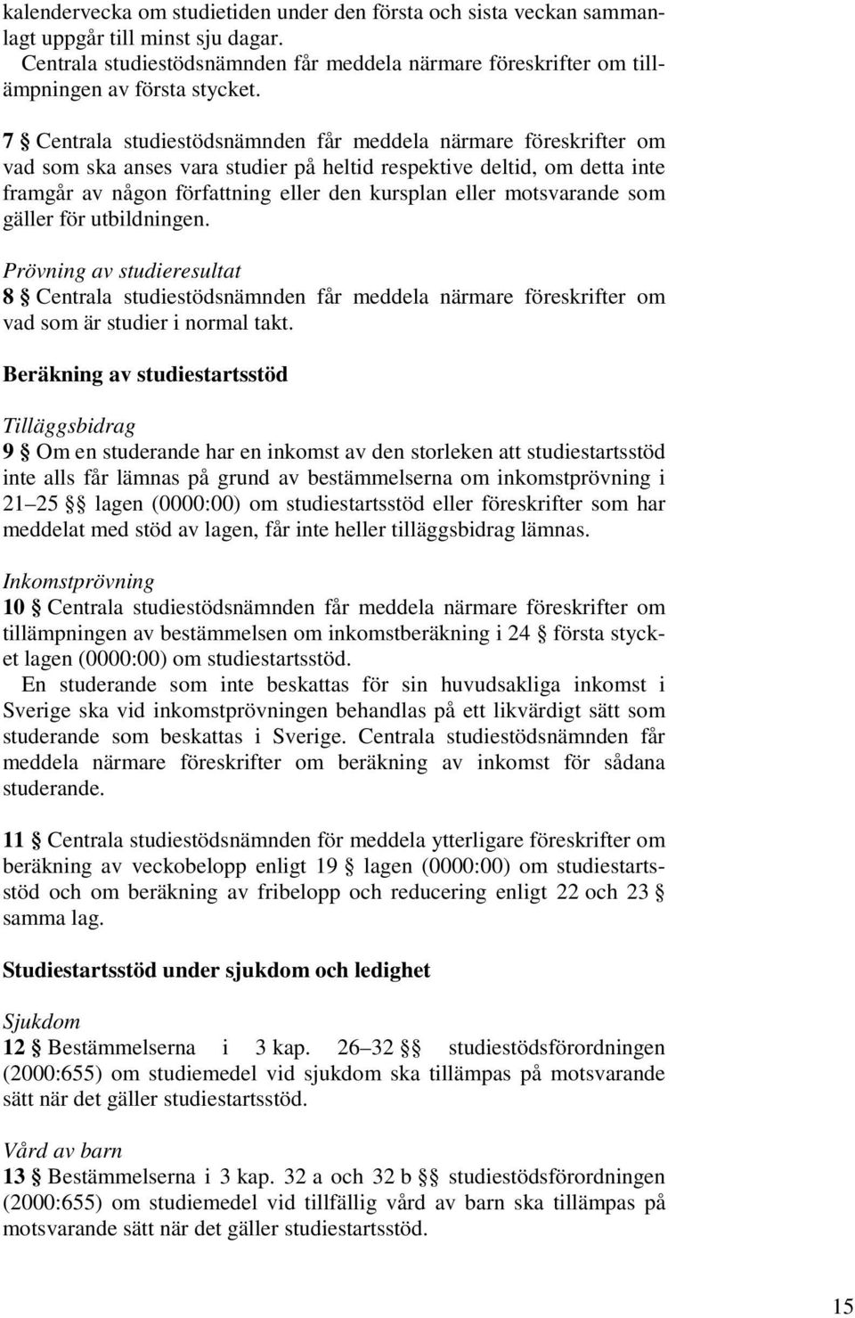 motsvarande som gäller för utbildningen. Prövning av studieresultat 8 Centrala studiestödsnämnden får meddela närmare föreskrifter om vad som är studier i normal takt.