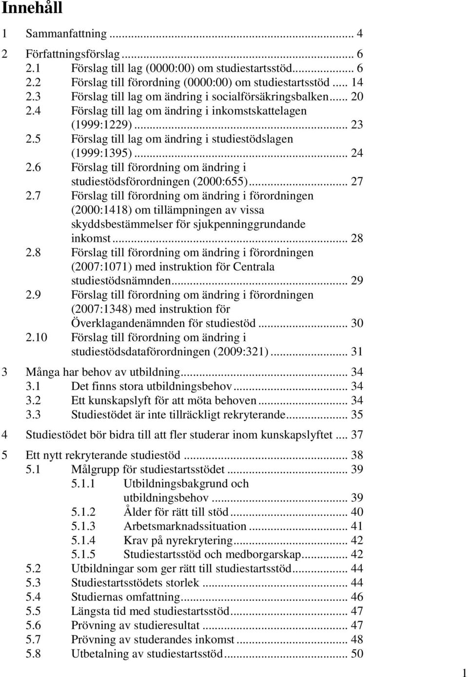 .. 24 2.6 Förslag till förordning om ändring i studiestödsförordningen (2000:655)... 27 2.