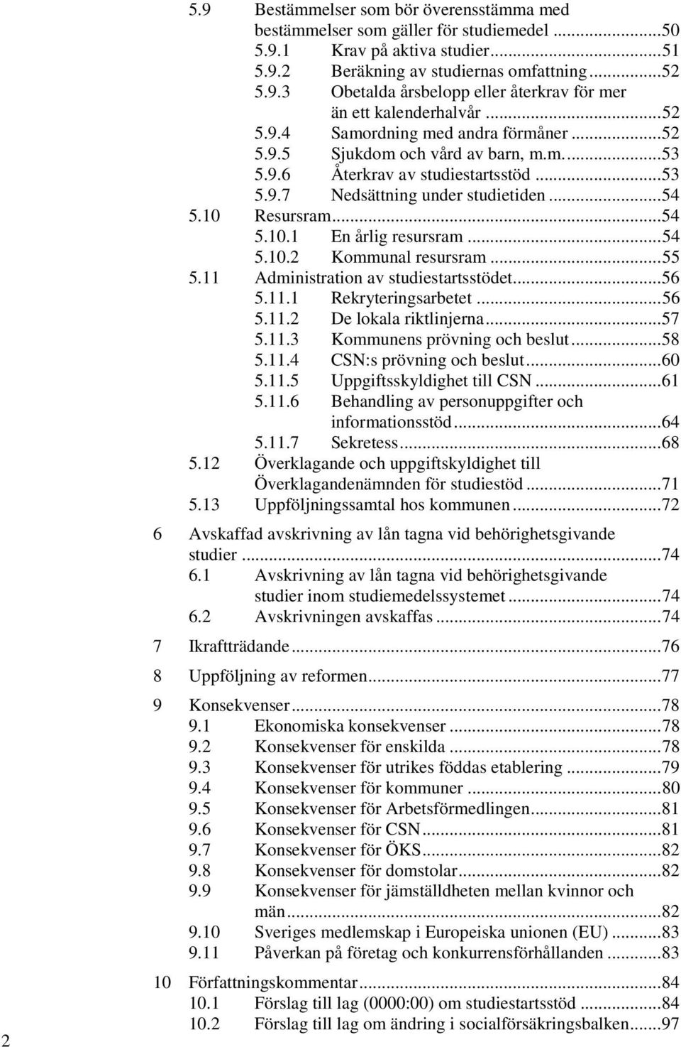 .. 54 5.10.2 Kommunal resursram... 55 5.11 Administration av studiestartsstödet... 56 5.11.1 Rekryteringsarbetet... 56 5.11.2 De lokala riktlinjerna... 57 5.11.3 Kommunens prövning och beslut... 58 5.