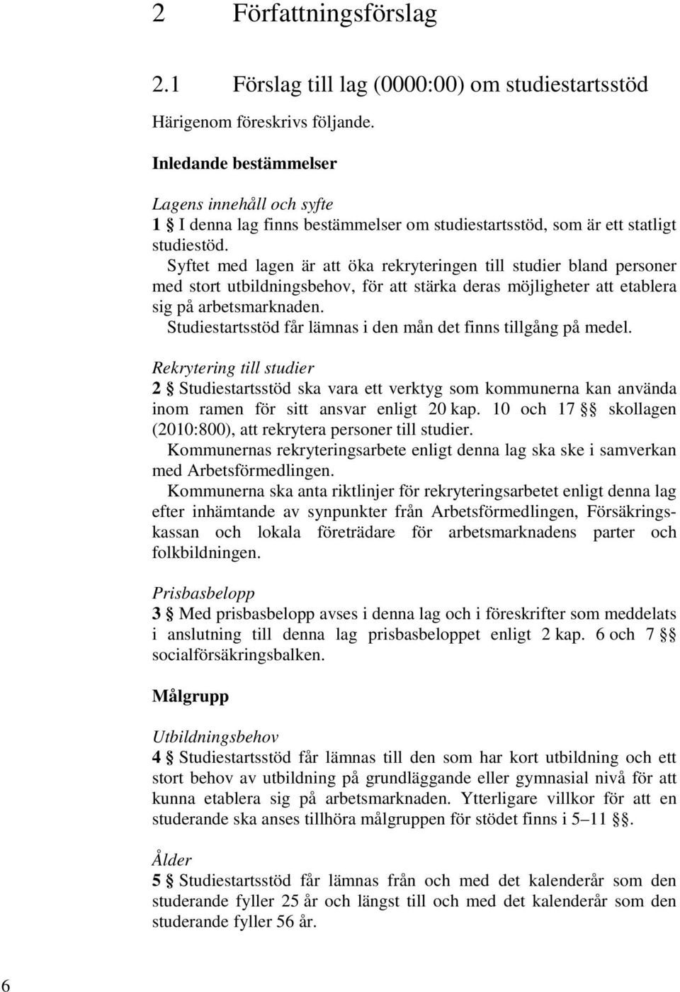 Syftet med lagen är att öka rekryteringen till studier bland personer med stort utbildningsbehov, för att stärka deras möjligheter att etablera sig på arbetsmarknaden.