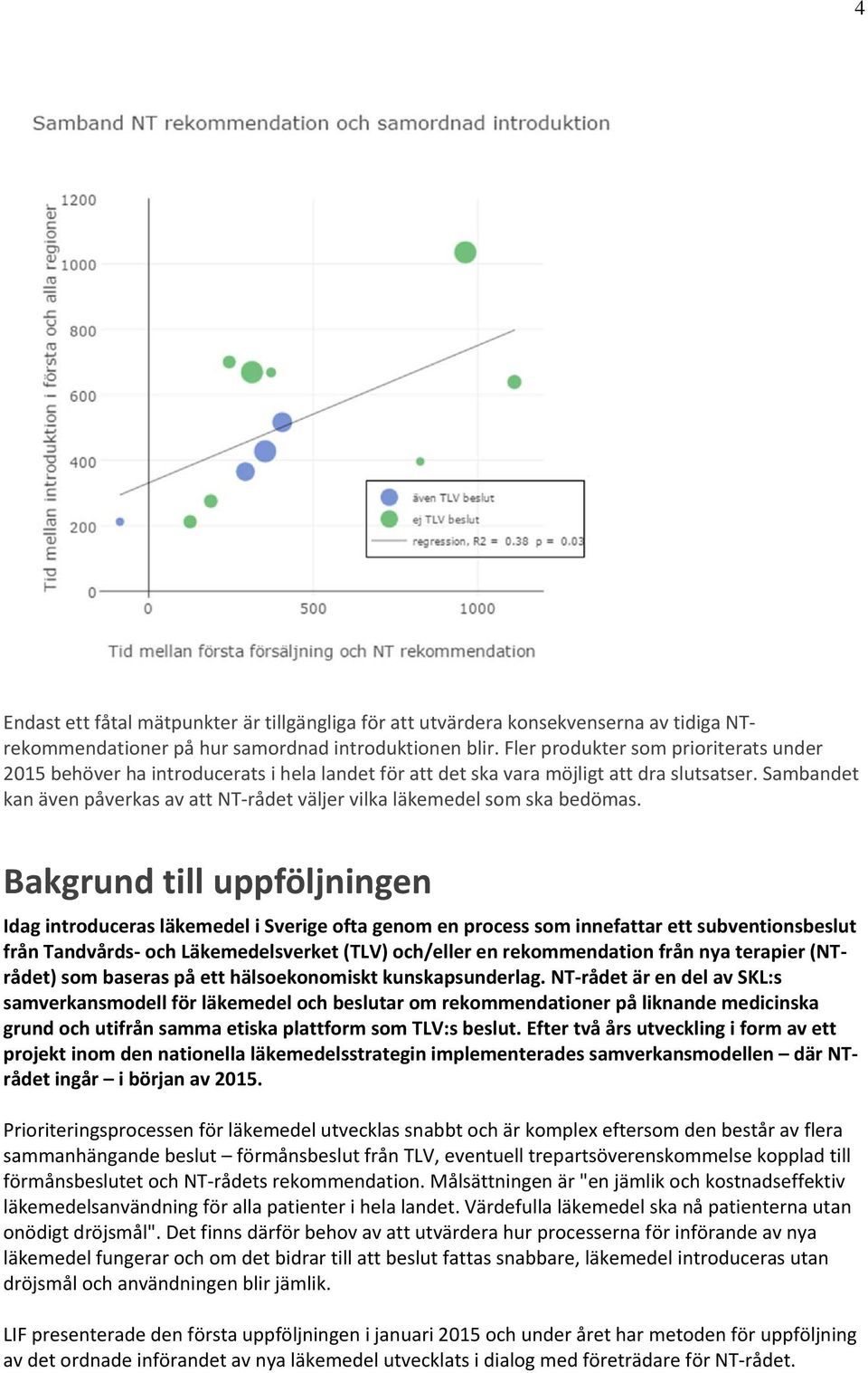 Sambandet kan även påverkas av att NT rådet väljer vilka läkemedel som ska bedömas.