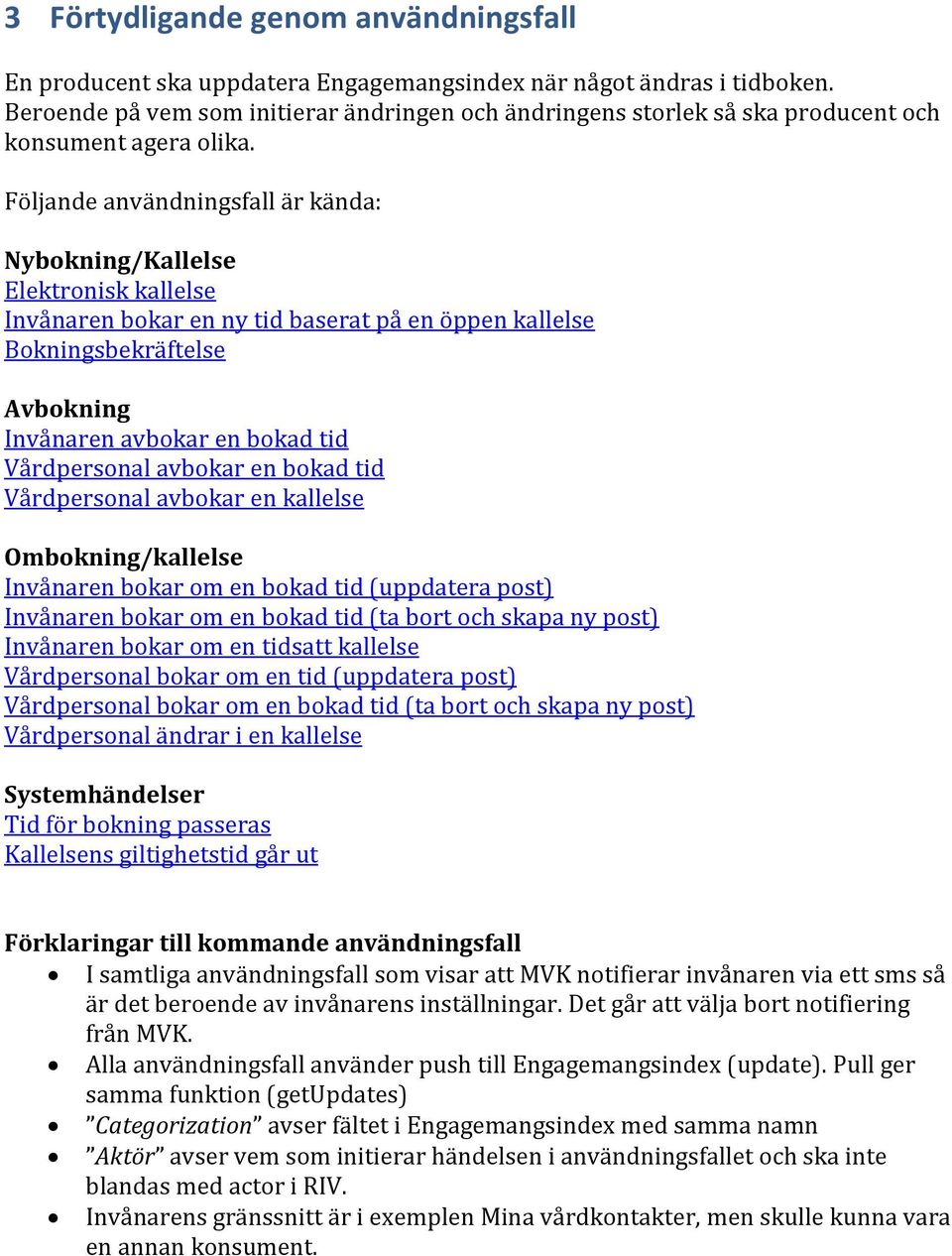 Vårdpersonal avbokar en bokad tid Vårdpersonal avbokar en kallelse Ombokning/kallelse Invånaren bokar om en bokad tid (uppdatera post) Invånaren bokar om en bokad tid (ta bort och skapa ny post)