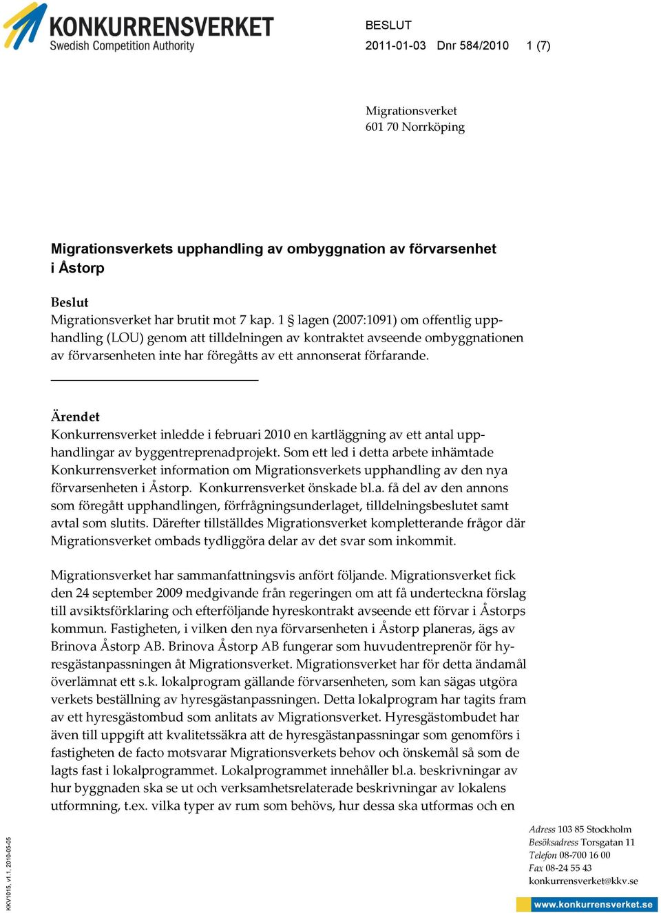 kap. 1 lagen (2007:1091) om offentlig upphandling (LOU) genom att tilldelningen av kontraktet avseende ombyggnationen av förvarsenheten inte har föregåtts av ett annonserat förfarande.