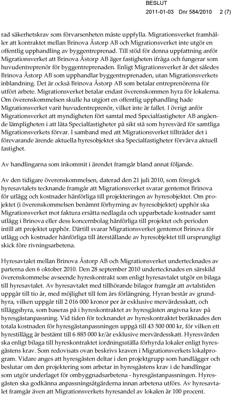 Till stöd för denna uppfattning anför Migrationsverket att Brinova Åstorp AB äger fastigheten ifråga och fungerar som huvudentreprenör för byggentreprenaden.