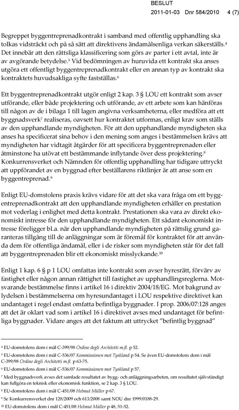 5 Vid bedömningen av huruvida ett kontrakt ska anses utgöra ett offentligt byggentreprenadkontrakt eller en annan typ av kontrakt ska kontraktets huvudsakliga syfte fastställas.