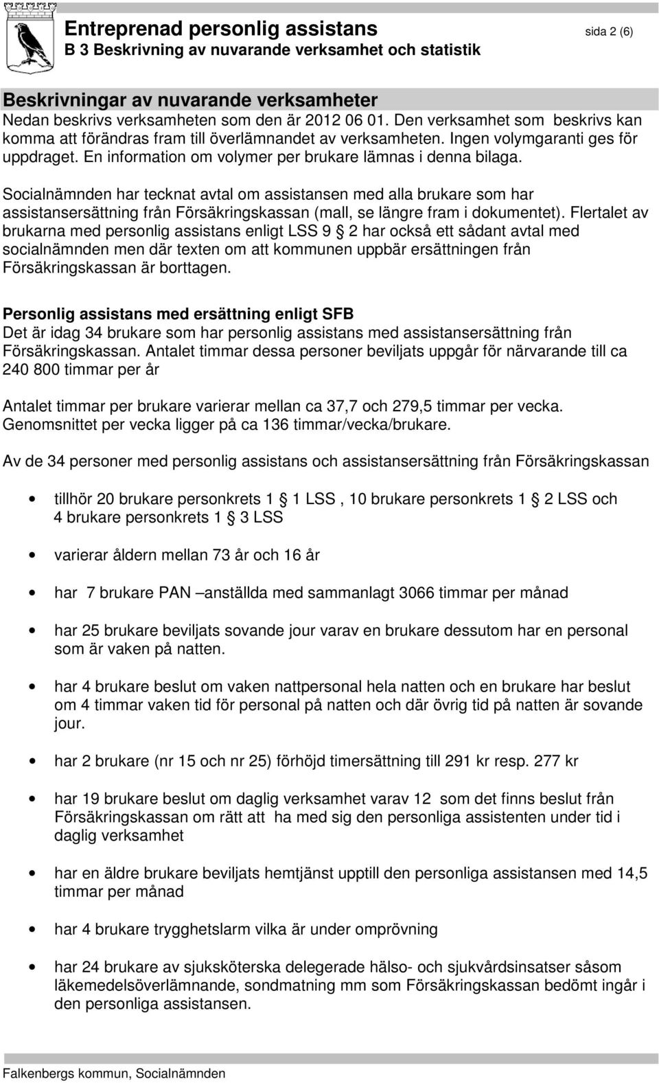 Socialnämnden har tecknat avtal om assistansen med alla brukare som har assistansersättning från Försäkringskassan (mall, se längre fram i dokumentet).