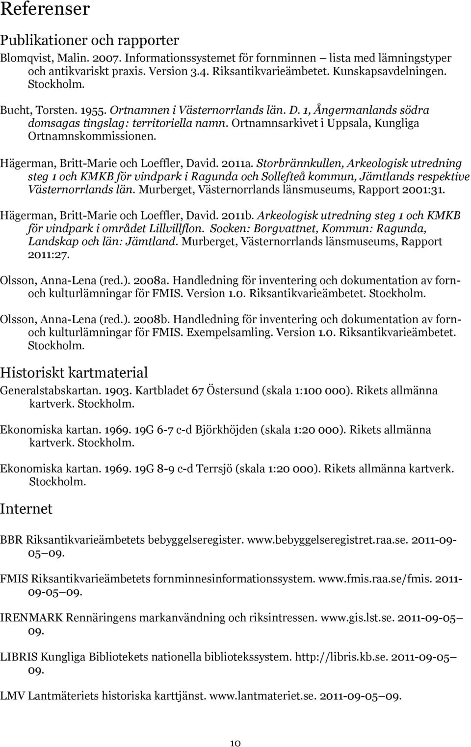 Ortnamnsarkivet i Uppsala, Kungliga Ortnamnskommissionen. Hägerman, Britt-Marie och Loeffler, David. 2011a.