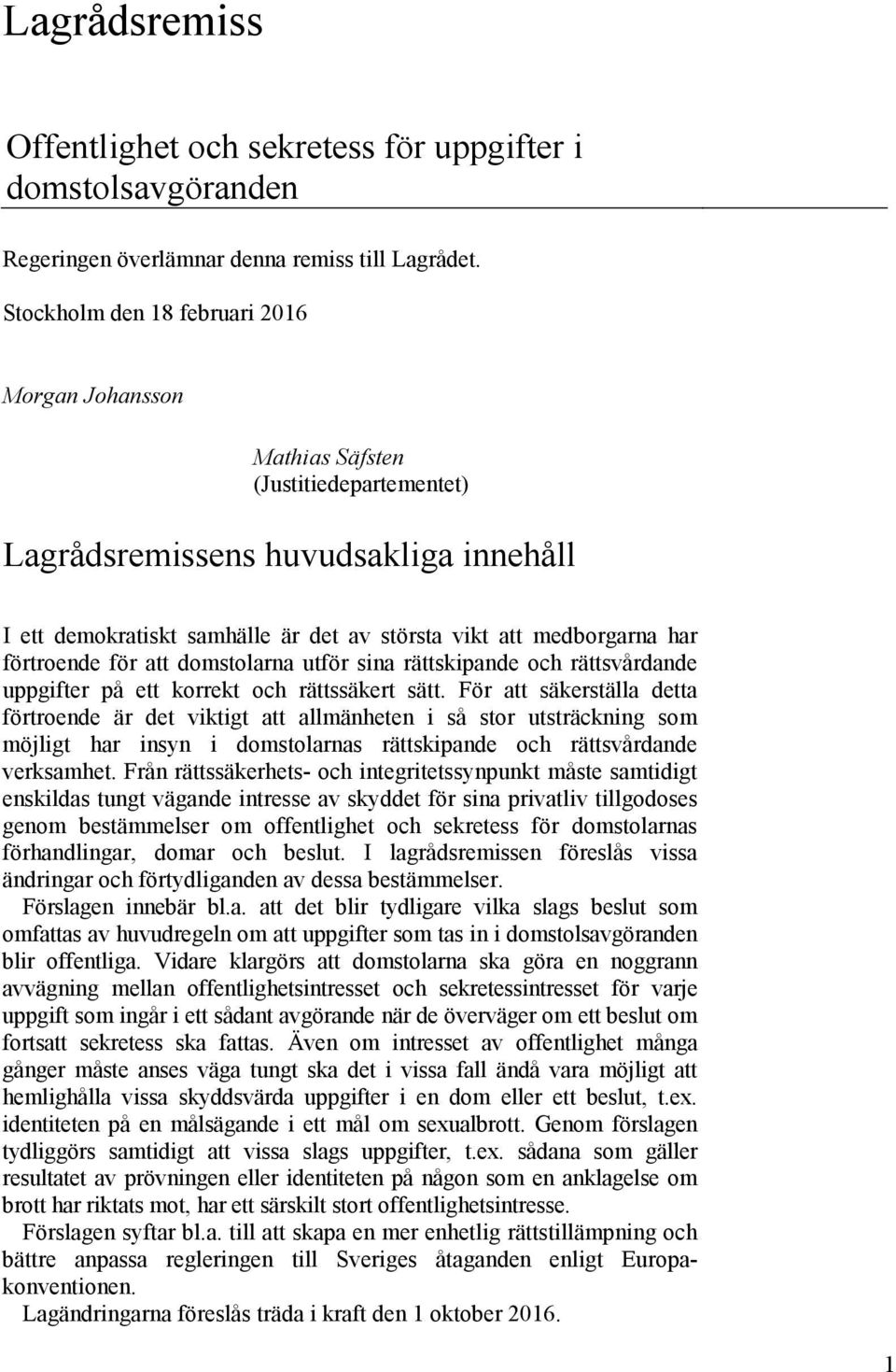 förtroende för att domstolarna utför sina rättskipande och rättsvårdande uppgifter på ett korrekt och rättssäkert sätt.