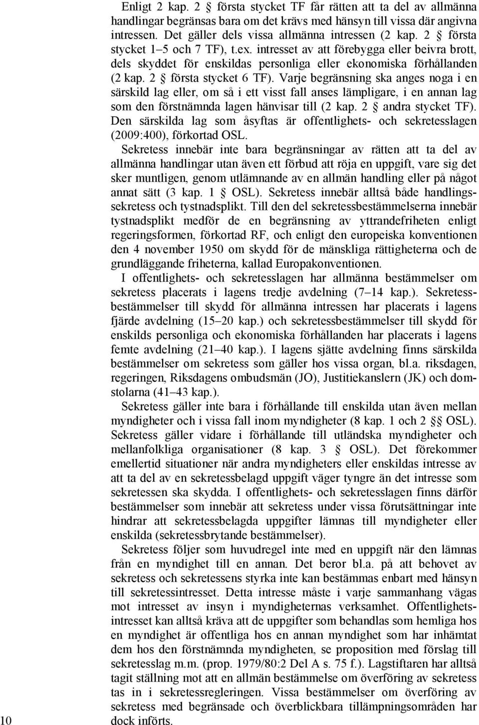 intresset av att förebygga eller beivra brott, dels skyddet för enskildas personliga eller ekonomiska förhållanden (2 kap. 2 första stycket 6 TF).