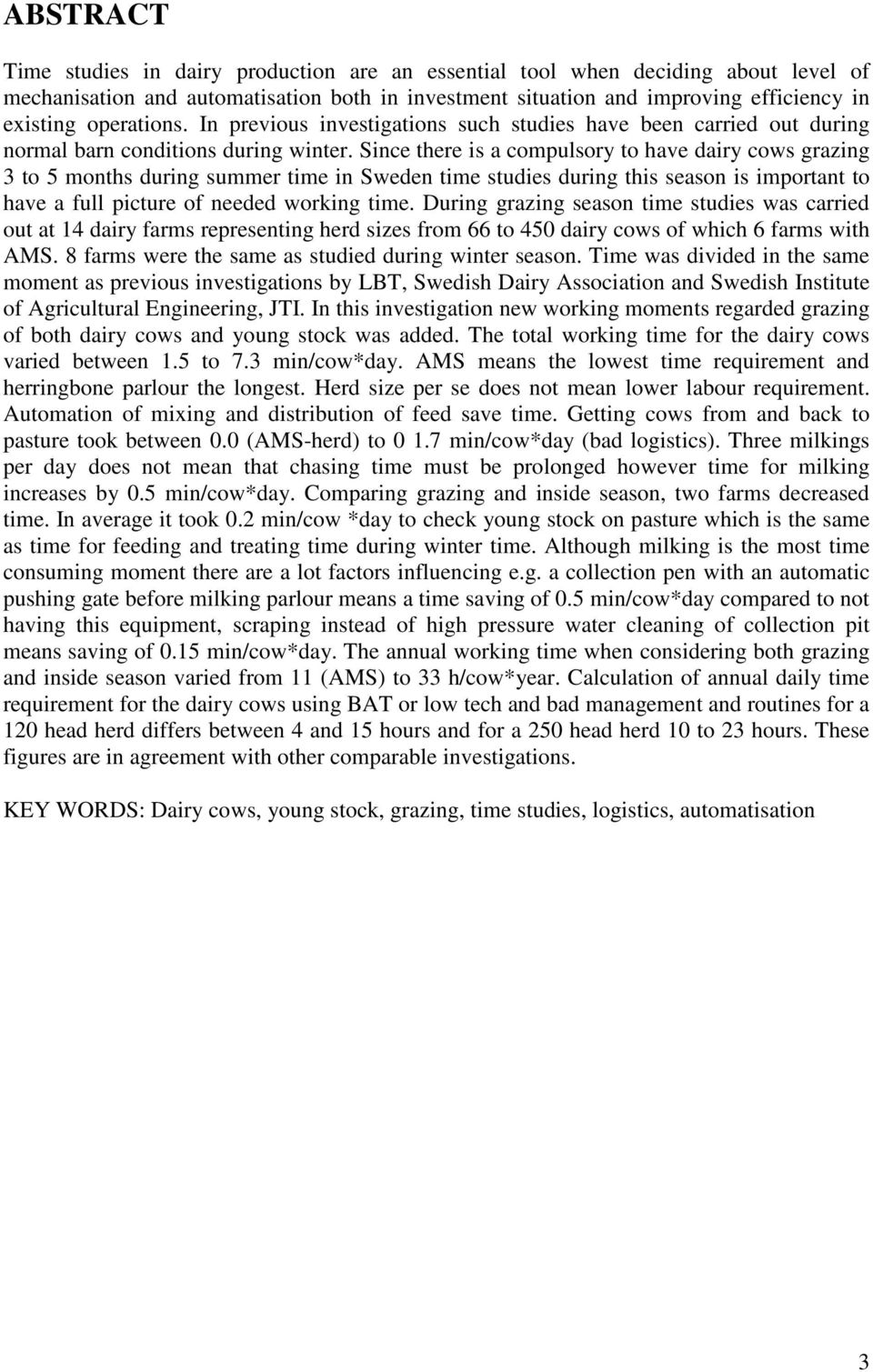 Since there is a compulsory to have dairy cows grazing 3 to 5 months during summer time in Sweden time studies during this season is important to have a full picture of needed working time.