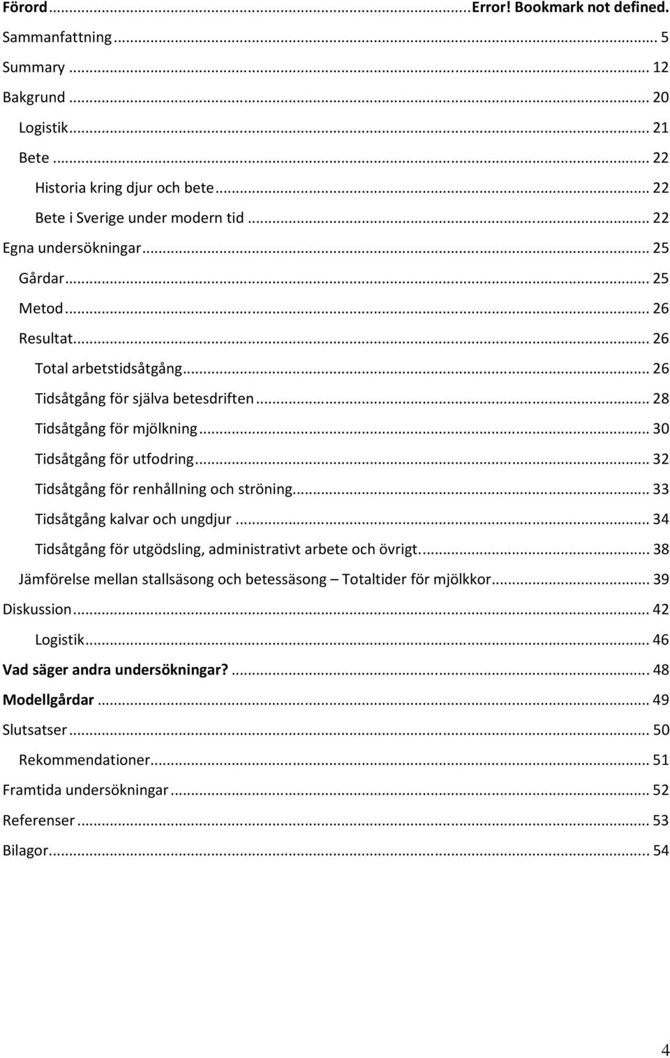 ..32 Tidsåtgång för renhållning och ströning...33 Tidsåtgång kalvar och ungdjur...34 Tidsåtgång för utgödsling, administrativt arbete och övrigt.