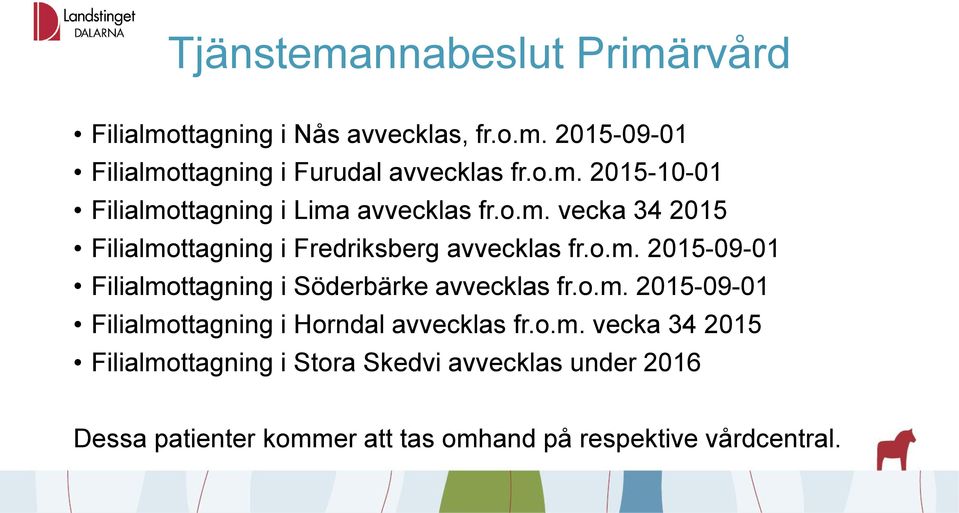 o.m. 2015-09-01 Filialmottagning i Horndal avvecklas fr.o.m. vecka 34 2015 Filialmottagning i Stora Skedvi avvecklas under