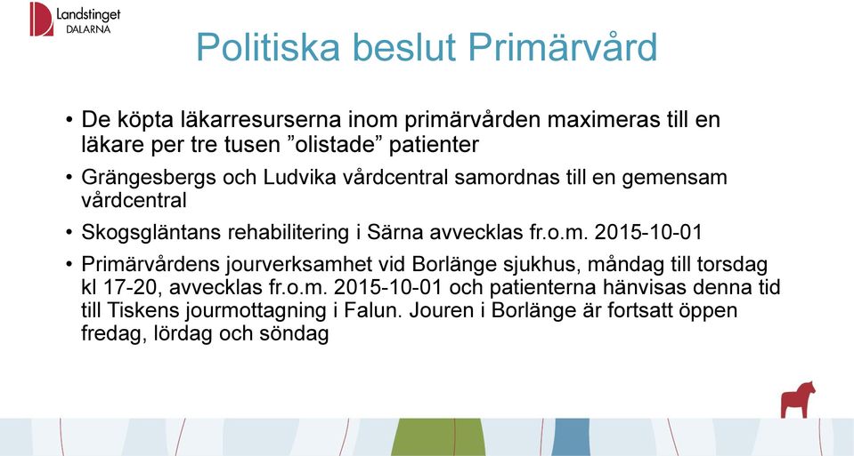 rdnas till en gemensam vårdcentral Skogsgläntans rehabilitering i Särna avvecklas fr.o.m. 2015-10-01 Primärvårdens jourverksamhet vid Borlänge sjukhus, måndag till torsdag kl 17-20, avvecklas fr.