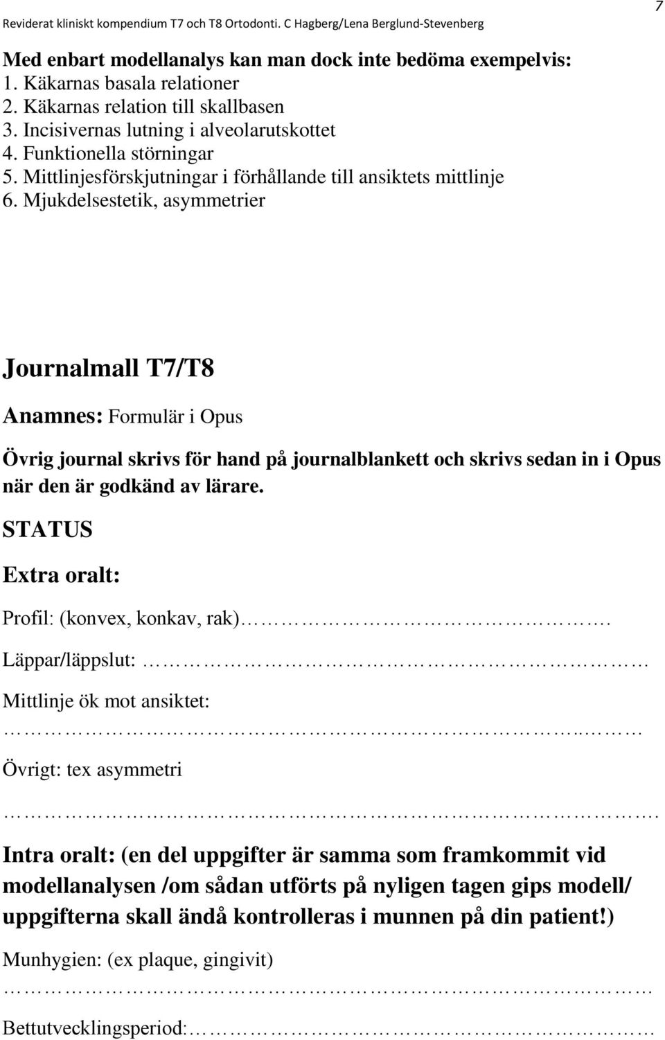 Mjukdelsestetik, asymmetrier Journalmall T7/T8 Anamnes: Formulär i Opus Övrig journal skrivs för hand på journalblankett och skrivs sedan in i Opus när den är godkänd av lärare.