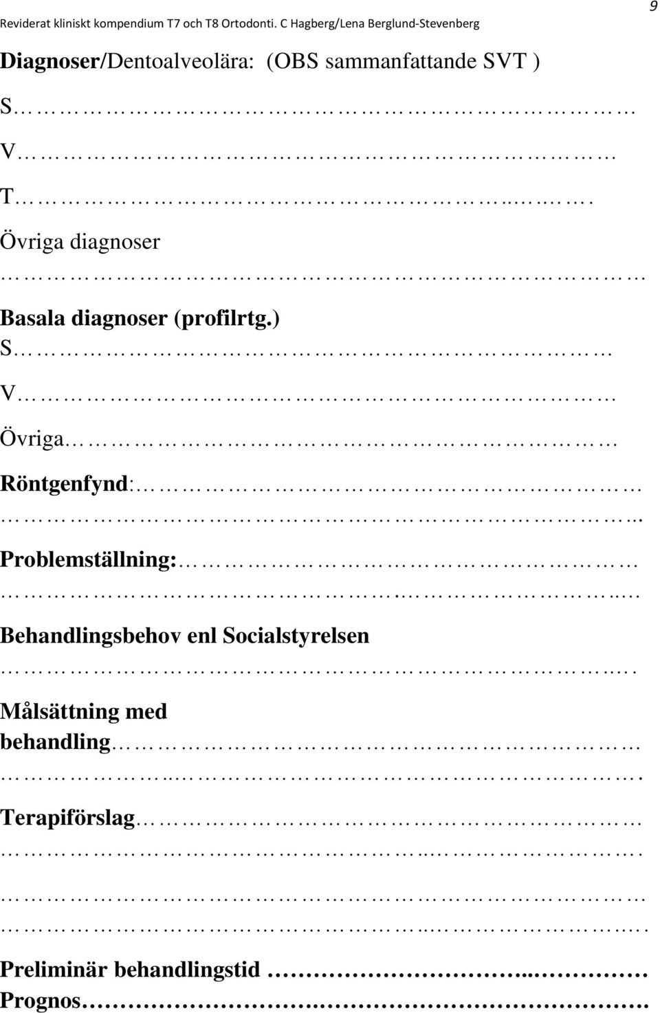 ) S V Övriga Röntgenfynd:... Problemställning:.