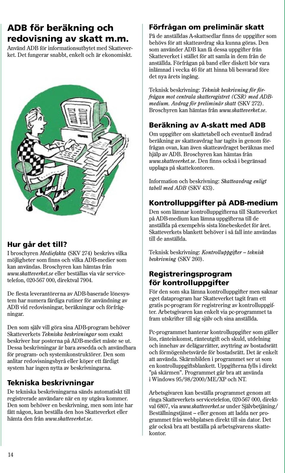 Den som använder ADB kan få dessa uppgifter från Skatteverket i stället för att samla in dem från de anställda.