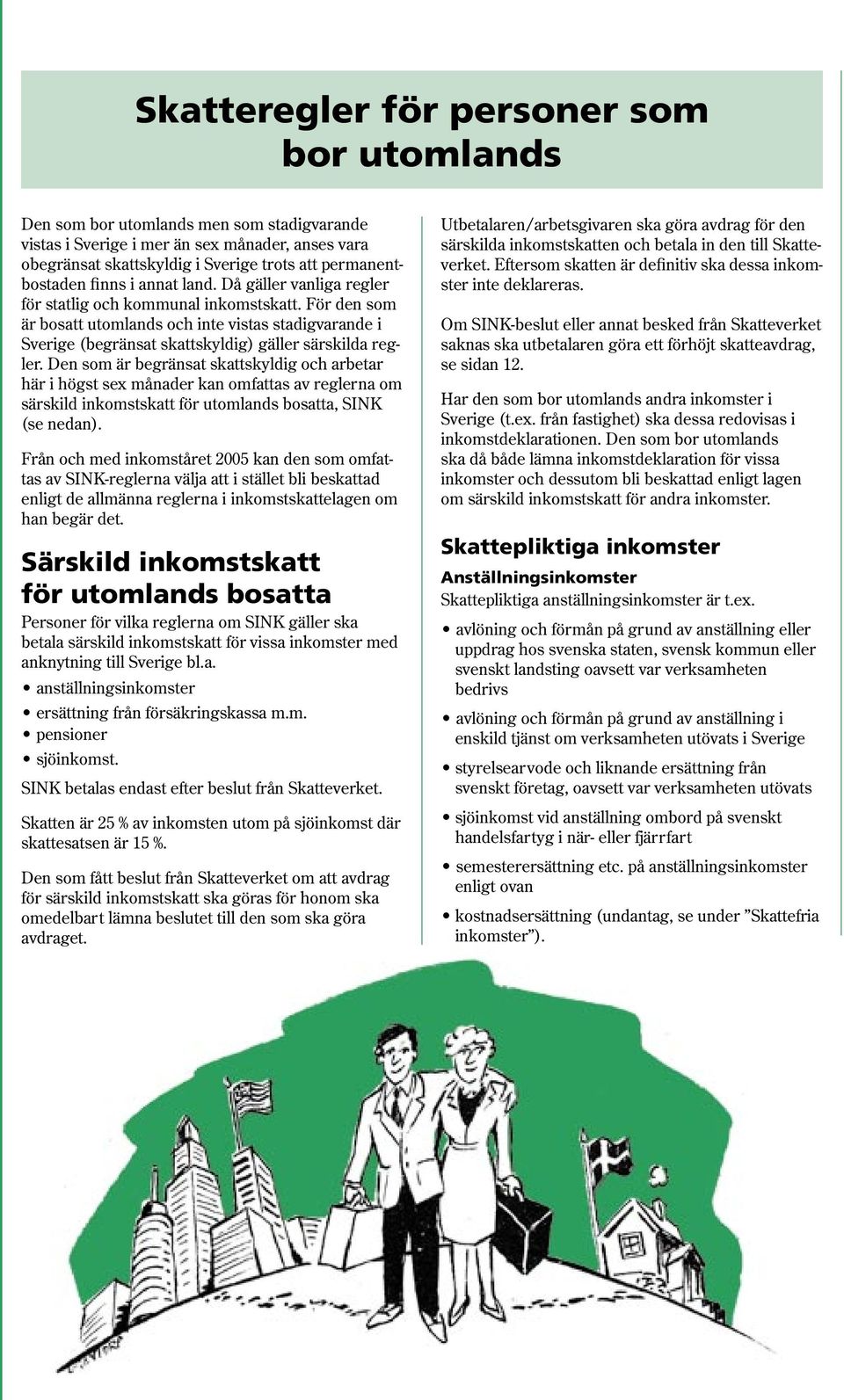 För den som är bosatt utomlands och inte vistas stadigvarande i Sverige (begränsat skattskyldig) gäller särskilda regler.