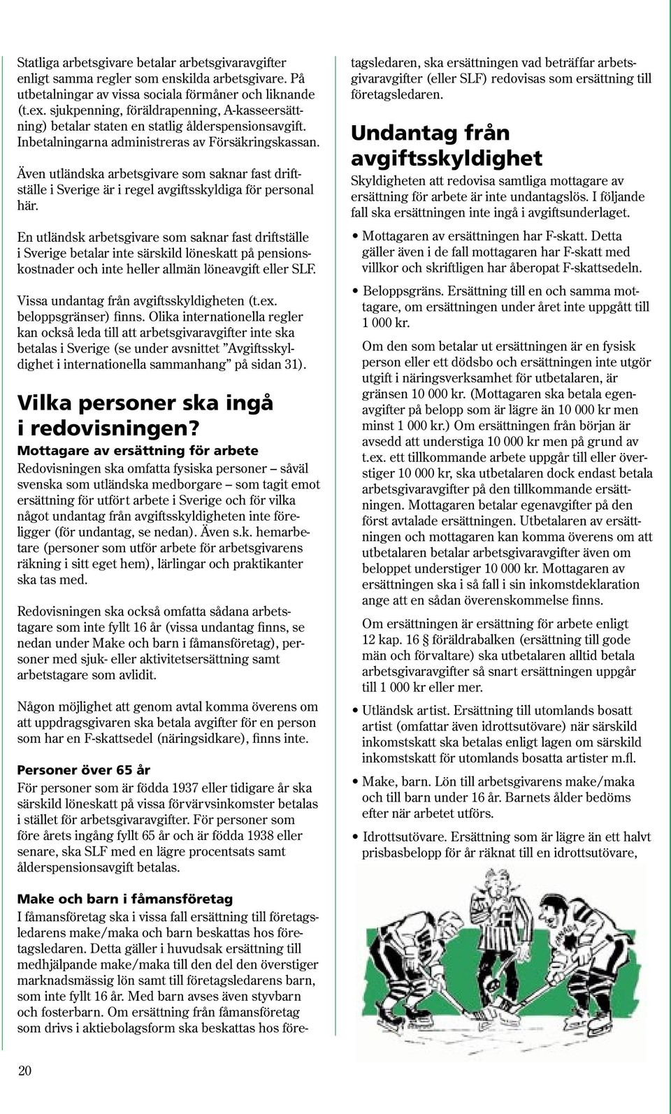 Även utländska arbetsgivare som saknar fast driftställe i Sverige är i regel avgiftsskyldiga för personal här.