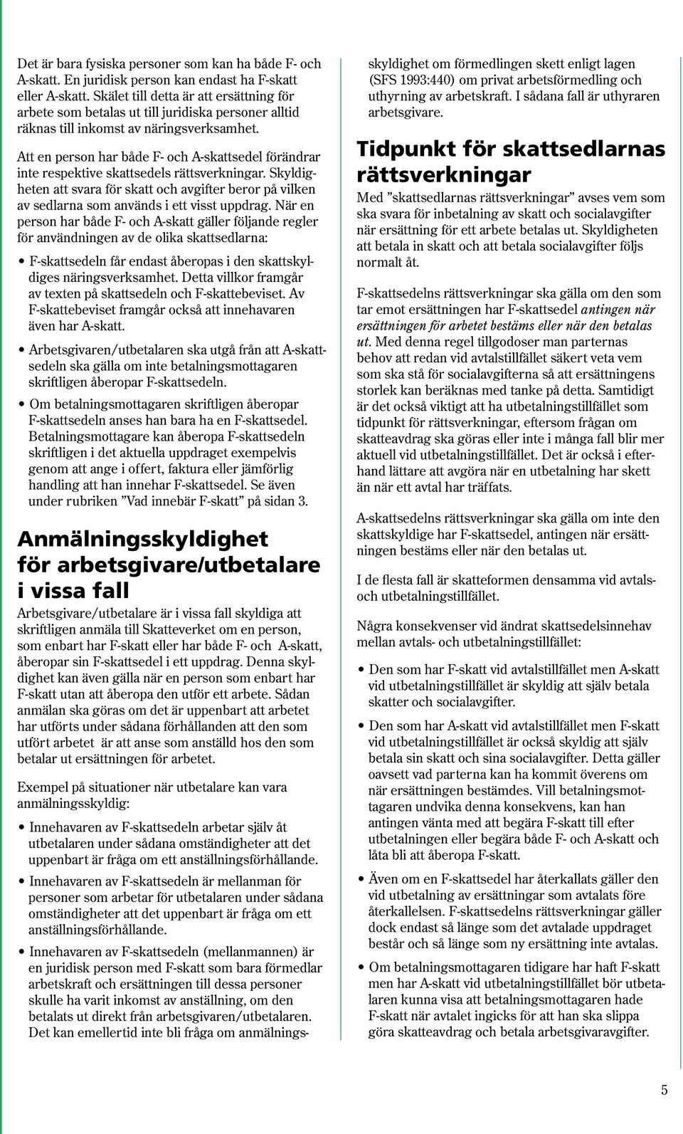 Att en person har både F- och A-skattsedel förändrar inte respektive skattsedels rättsverkningar.