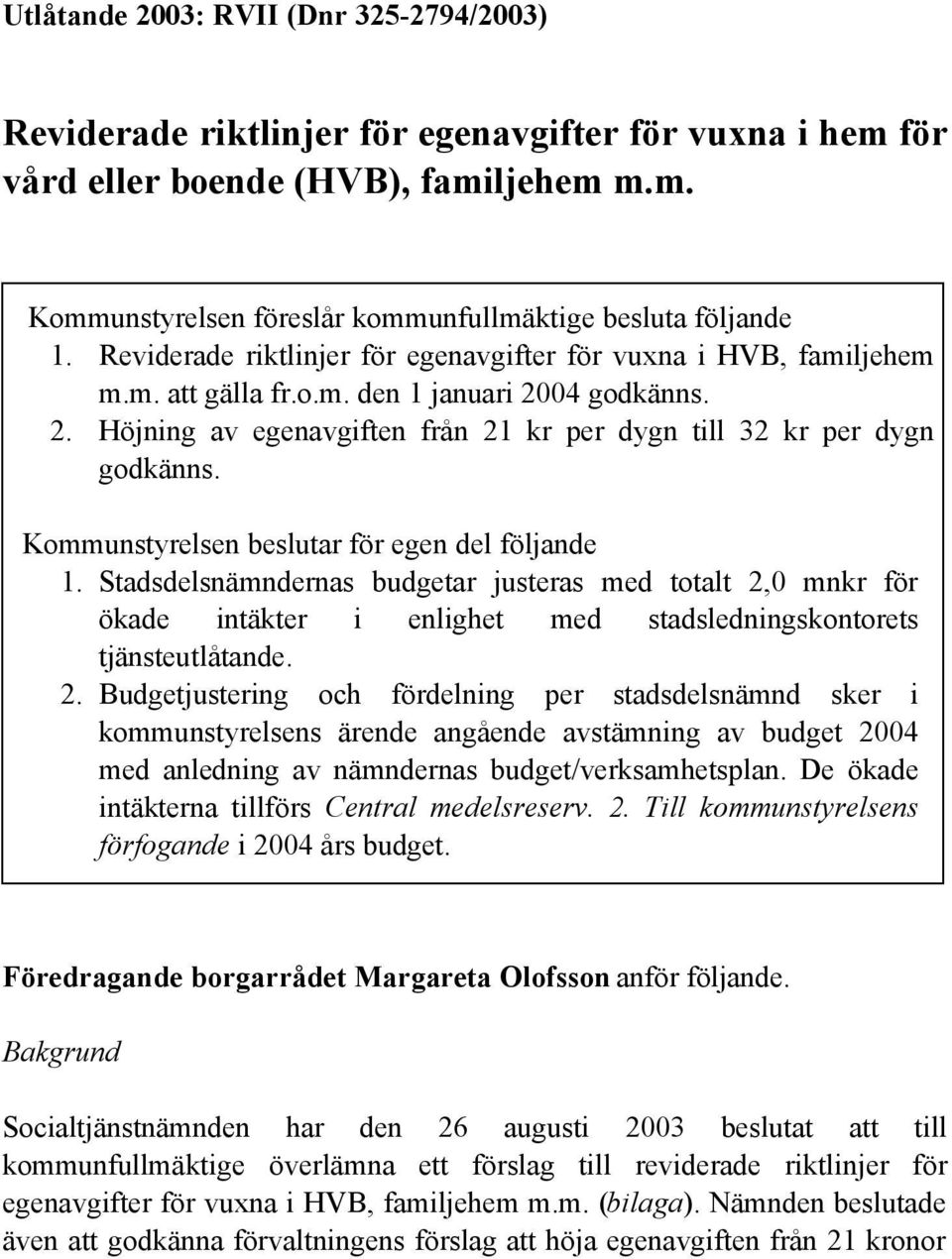 Kommunstyrelsen beslutar för egen del följande 1. Stadsdelsnämndernas budgetar justeras med totalt 2,