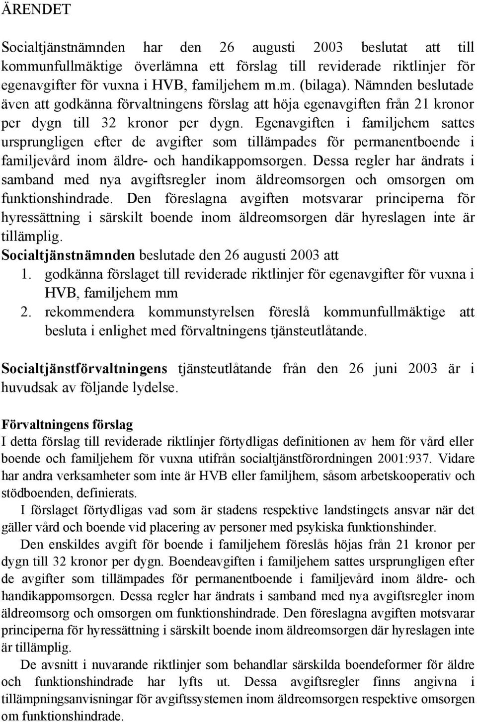 Egenavgiften i familjehem sattes ursprungligen efter de avgifter som tillämpades för permanentboende i familjevård inom äldre- och handikappomsorgen.