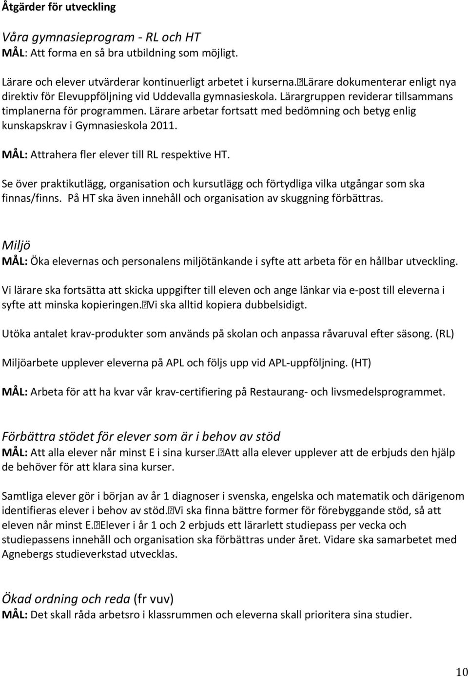 Lärare arbetar fortsatt med bedömning och betyg enlig kunskapskrav i Gymnasieskola 2011. MÅL: Attrahera fler elever till RL respektive HT.