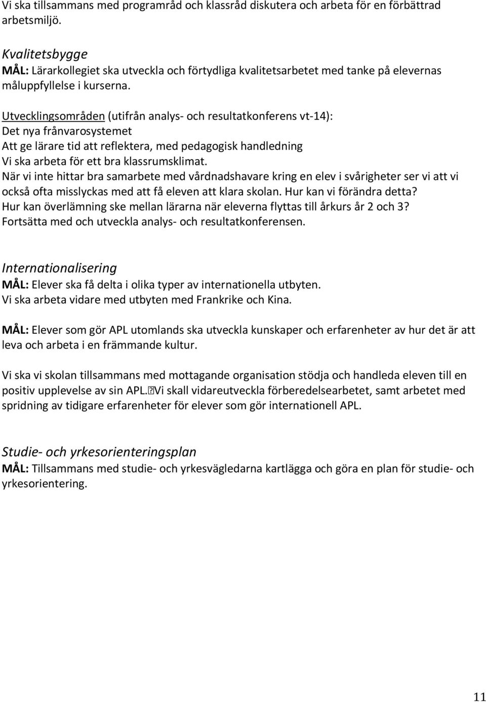 Utvecklingsområden (utifrån analys- och resultatkonferens vt-14): Det nya frånvarosystemet Att ge lärare tid att reflektera, med pedagogisk handledning Vi ska arbeta för ett bra klassrumsklimat.