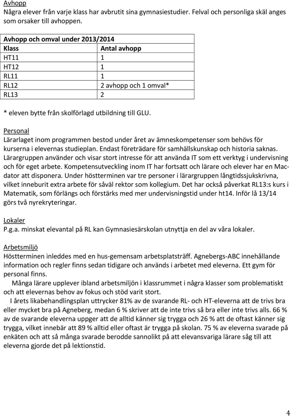 Personal Lärarlaget inom programmen bestod under året av ämneskompetenser som behövs för kurserna i elevernas studieplan. Endast företrädare för samhällskunskap och historia saknas.