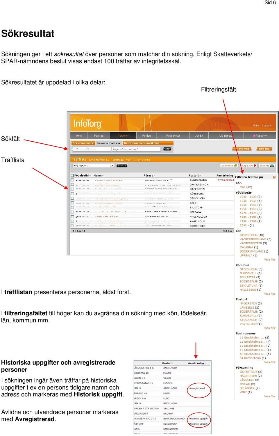 Sökresultatet är uppdelad i olika delar: Filtreringsfält Sökfält Träfflista I träfflistan presenteras personerna, äldst först.
