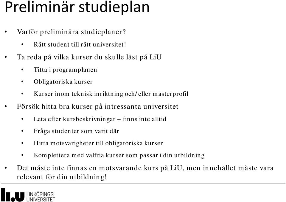 Försök hitta bra kurser på intressanta universitet Leta efter kursbeskrivningar finns inte alltid Fråga studenter som varit där Hitta