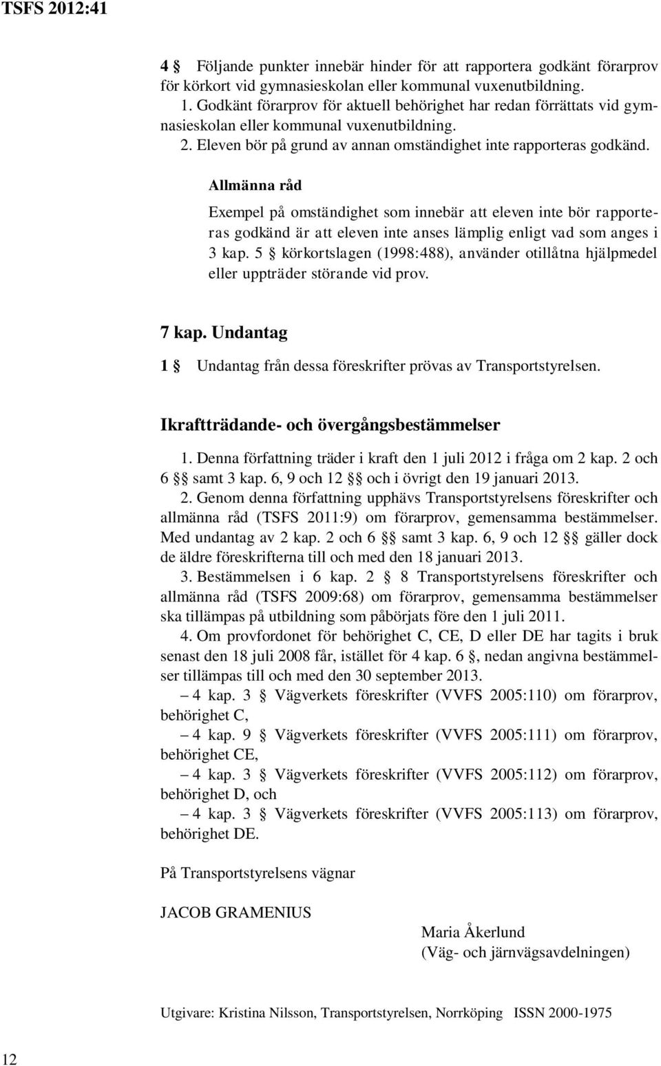 Allmänna råd Exempel på omständighet som innebär att eleven inte bör rapporteras godkänd är att eleven inte anses lämplig enligt vad som anges i 3 kap.