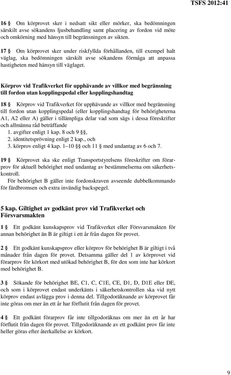 Körprov vid Trafikverket för upphävande av villkor med begränsning till fordon utan kopplingspedal eller kopplingshandtag 18 Körprov vid Trafikverket för upphävande av villkor med begränsning till