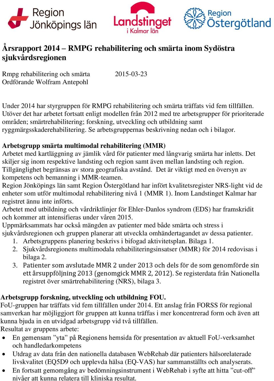 Utöver det har arbetet fortsatt enligt modellen från 2012 med tre arbetsgrupper för prioriterade områden; smärtrehabilitering; forskning, utveckling och utbildning samt ryggmärgsskaderehabilitering.