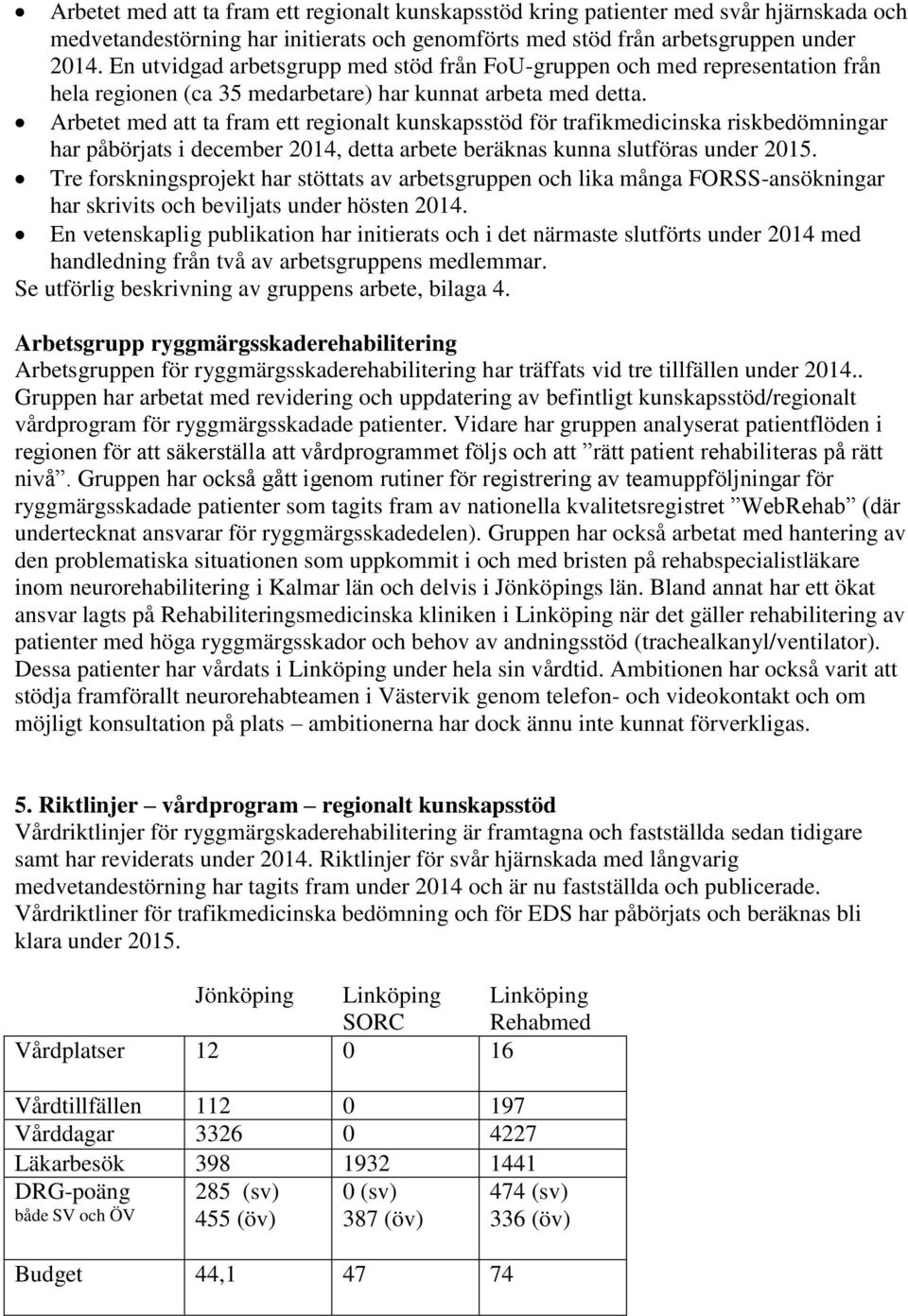 Arbetet med att ta fram ett regionalt kunskapsstöd för trafikmedicinska riskbedömningar har påbörjats i december 2014, detta arbete beräknas kunna slutföras under 2015.