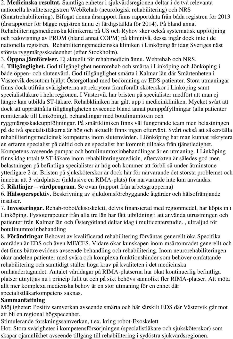 På bland annat Rehabiliteringsmedicinska klinikerna på US och Ryhov sker också systematisk uppföljning och redovisning av PROM (bland annat COPM) på klininivå, dessa ingår dock inte i de nationella